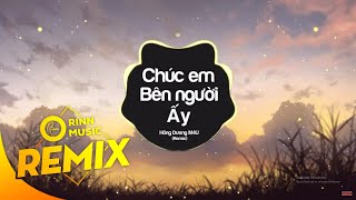 Chúc Em Bên Người Ấy Remix  Hồng Dương M4U  Remix Cực Căng 2019 [upl. by Egan]