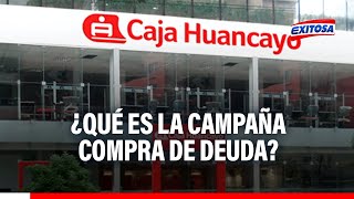 🔴🔵Caja Huancayo ¿Qué es la campaña compra de deuda y quiénes pueden acceder [upl. by Yelsew]