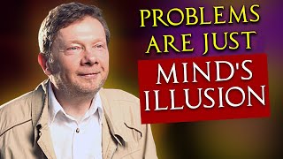 Problems Are Only An Illusion Of The Mind  Eckhart Tolle [upl. by Repip]