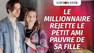 Le Millionnaire Rejette Le Petit Ami Pauvre De Sa Fille  LoveBusterFrance [upl. by Oram]