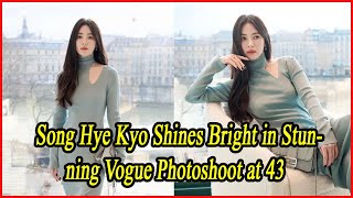 Song Hye Kyo Shines Bright in Stunning Vogue Photoshoot at 43 [upl. by Darach]