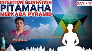 Intention Meditation for Pitamaha Merkaba Pyramid  Pyramid Master Madhu Soni  Day 17 [upl. by Hubing186]