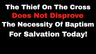 The Thief On The Cross And The Necessity Of Baptism [upl. by Amye142]