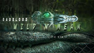 BadBlood  Wild N Mean Crocodile Teeth Remix [upl. by Suirtimid]