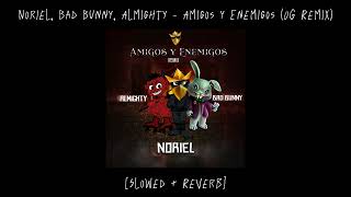 Noriel Bad Bunny amp Almighty  Amigos y Enemigos OG Remix Slowed  Reverb [upl. by Animlehliw]