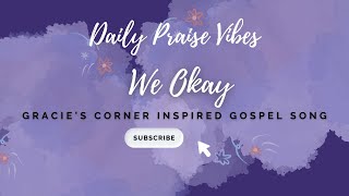 We Okay  Gracie’s Corner Inspired Gospel Song  Gospel Song with Lyrics [upl. by Aruat]