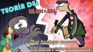 Teoría de Ed Edd y Eddy ¿Que hubiera pasado Si Ed destruía a Tablón en Ed Esta Triste  Loquendo [upl. by Enomor]