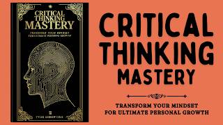 Critical Thinking Mastery Transform Your Mindset for Ultimate Personal Growth Audiobook [upl. by Airemaj]