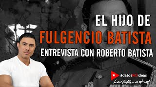 💢 CONVERSANDO CON EL HIJO DE FULGENCIO BATISTA 💢 Roberto Batista nos cuenta sobre su padre [upl. by Aretha]