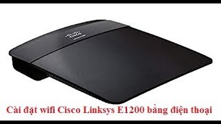 Hướng dẫn Cài đặt wifi Cisco Linksys E1200 bằng điện thoại [upl. by Yorker357]