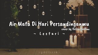 Lirik Lagu Air Mata Di Hari Persandinganmu  Lestari cover by Delisa Herlina [upl. by Gruber]