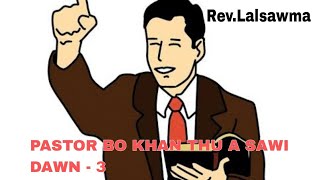 PASTOR BO KHAN THU A SAWI DAWN  3  RevLalsawma [upl. by Renrut713]