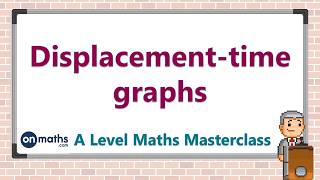 Displacementtime graphs  A Level Maths Masterclass SM91 [upl. by Wyly]