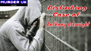 The Disturbing Case of Anthony Arkwright  Murder Documentary UK 2024 [upl. by Sheepshanks97]