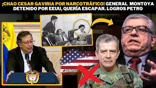 ¡CHAO CESAR GAVIRIA por NARCOTR4FCO General MONTOYA DETENIDO por EEUU quería ESCAPAR Logros PETRO [upl. by Initirb]