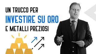 Investire in Oro e Metalli Preziosi un semplice quotTruccoquot [upl. by Ednarb866]