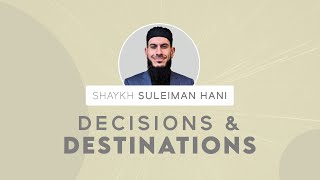 Decisions amp Destinations  Shaykh Suleiman Hani [upl. by Ahselaf]