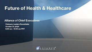 Alliance of Chief Executives Visionary Leaders “Future of Health amp Healthcare” Roundtable [upl. by Otrebile447]