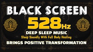 528Hz Sleep Soundly with Full Body Healing  Brings Positive Transformation  BLACK SCREEN [upl. by Adnahcir]