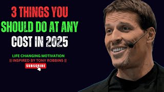 3 THINGS YOU SHOULD DO AT ANY COST IN 2025  INSPIRED BY TONY ROBBINS [upl. by Oren]