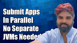 Submit Multiple Spark Applications in Parallel Without Separate JVMs [upl. by Goto]