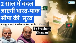 In 2 Years Indias border with Pakistan and Bangladesh will Transform  By Prashant Dhawan [upl. by Sparky]