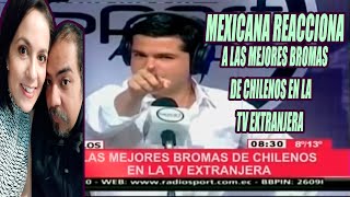 MEXICANA REACCIONA A LAS MEJORES BROMAS DE CHILENOS EN LA TV EXTRANJERA [upl. by Gnoc975]