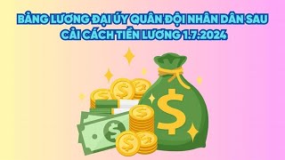 Bảng lương Đại úy Quân đội nhân dân sau cải cách tiền lương 172024  Báo Lao Động [upl. by Ardnuhs732]