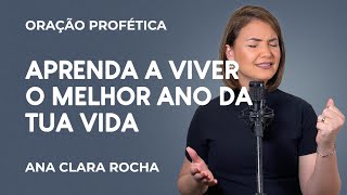 ORAÃ‡ÃƒO PROFÃ‰TICA  APRENDA A VIVER O MELHOR ANO DA TUA VIDA  Ana Clara Rocha [upl. by Ivie]