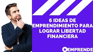 6 IDEAS DE EMPRENDIMIENTO PARA LOGRAR LIBERTAD FINANCIERA [upl. by Gnek902]