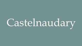 How to Pronounce Castelnaudary Correctly in French [upl. by Hameean195]