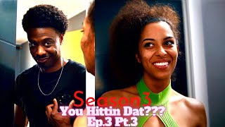 You Hittin Dat Season 3 Ep3 Pt3 [upl. by Ocsic620]