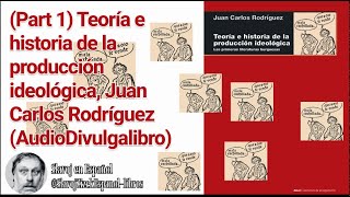 Part 1 Teoría e historia de la producción ideológica Juan Carlos Rodríguez Audiolibro [upl. by Galitea]