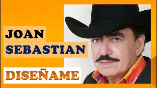 DISEÑAME  Joan Sebastian letra Que quiero ser todo lo que te guste [upl. by Gino]