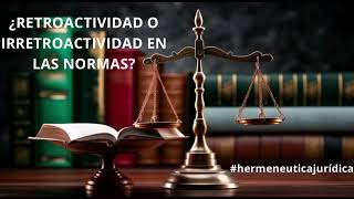 ¿ES PREFERIBLE LA RETROACTIVIDAD O LA IRRETROACTIVIDAD DE LAS NORMAS hermeneuticajuridica [upl. by Rexana291]