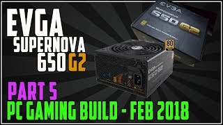 PC Gaming Build  Feb 2018 EVGA SuperNova 650G2 650W PSU Install  Part 5 [upl. by Noreik]