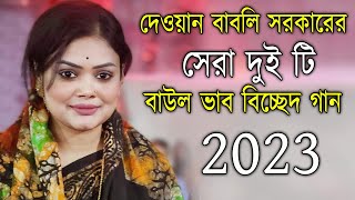 দেওয়ান বাবলি সরকারের সেরা দুই টি বাউল ভাব বিচ্ছেদ গান নতুন  Babli Sorkar New Bicched Song 2023 [upl. by Adok]