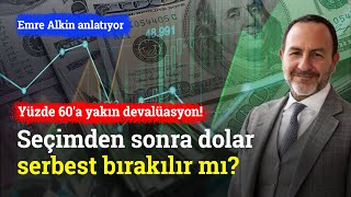 Yüzde 60a Yakın Devalüasyon Seçimlerden Sonra Dolar Serbest Mi Bırakılacak  Emre Alkin [upl. by Carrel377]