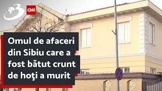 Omul de afaceri din Sibiu care a fost bătut crunt de hoţi a murit [upl. by Merri]