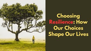 Choosing Resilience How Our Choices Shape Our Lives [upl. by Ahselrac528]