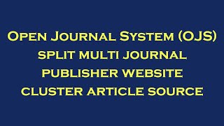 046 OJS split multi journal publisher website cluster article source [upl. by Teri]