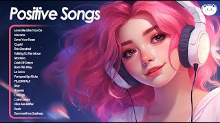 Positive Songs 💕 All the good vibes running through your mind  Cheerful morning playlist [upl. by Benedic]