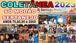 COLETÂNEA 2023  SÓ MODÃO SERTANEJO Anos 708090 e 2000  Dj Santiago Produções [upl. by Boice]