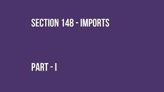 Section 148 Imports  Part I [upl. by Grath]