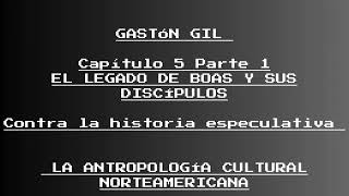 GASTÓN GIL Capítulo 5 Parte 1 EL LEGADO DE BOAS Y SUS DISCÍPULOS Contra la historia especulativa [upl. by Yenetruoc184]