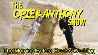 Opie amp Anthony The Morning Before Erocks Wedding 111910 [upl. by Eiknarf2]