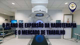 O Plano de Expansão da Radioterapia e o Reflexo no Mercado de Trabalho [upl. by Politi90]