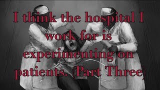 I think the hospital I work for is experimenting on patients Part Three NoSleep Narration [upl. by Josiah82]