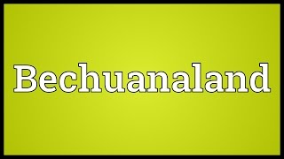 Bechuanaland Meaning [upl. by Ydnis]