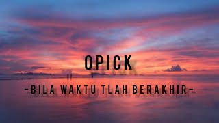 OpickBila Waktu Tlah Berakhir  Lirik [upl. by Lauder]